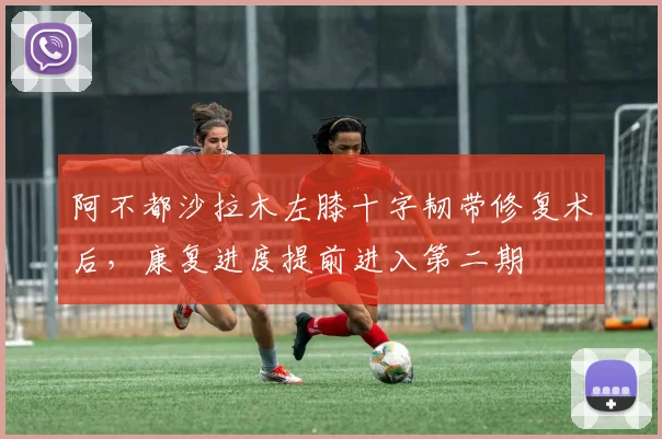 阿不都沙拉木左膝十字韧带修复术后，康复进度提前进入第二期